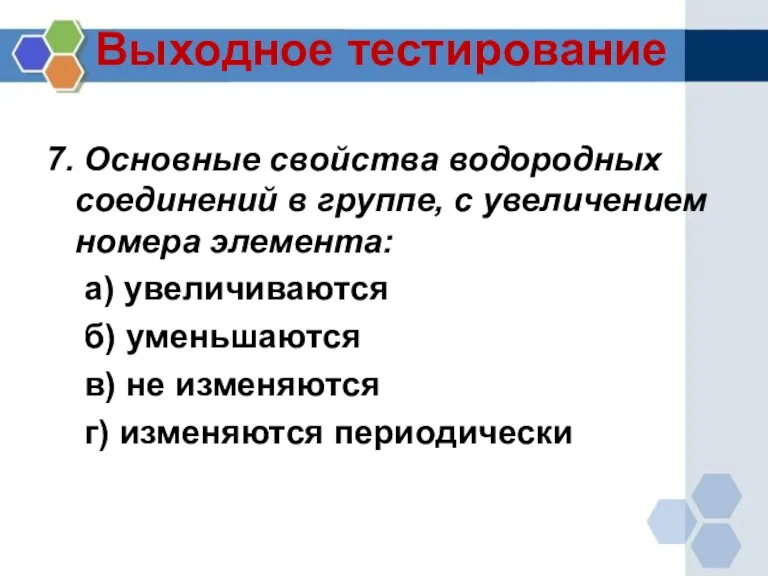 Выходное тестирование 7. Основные свойства водородных соединений в группе, с увеличением номера