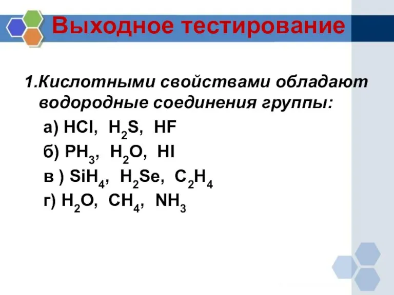 Выходное тестирование 1.Кислотными свойствами обладают водородные соединения группы: а) HCl, H2S, HF