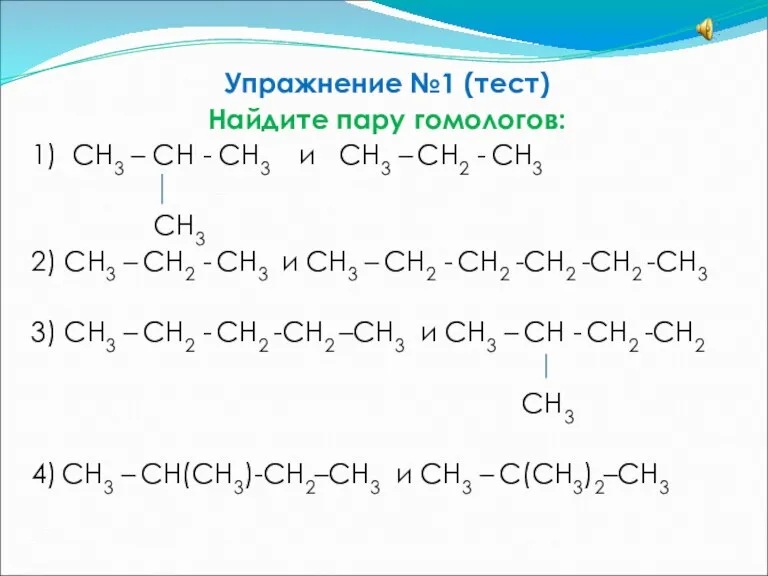 Упражнение №1 (тест) Найдите пару гомологов: 1) СН3 – СН - СН3