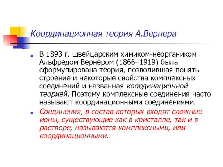 Координационная теория А.Вернера В 1893 г. швейцарским химиком-неоргаником Альфредом Вернером (1866–1919) была