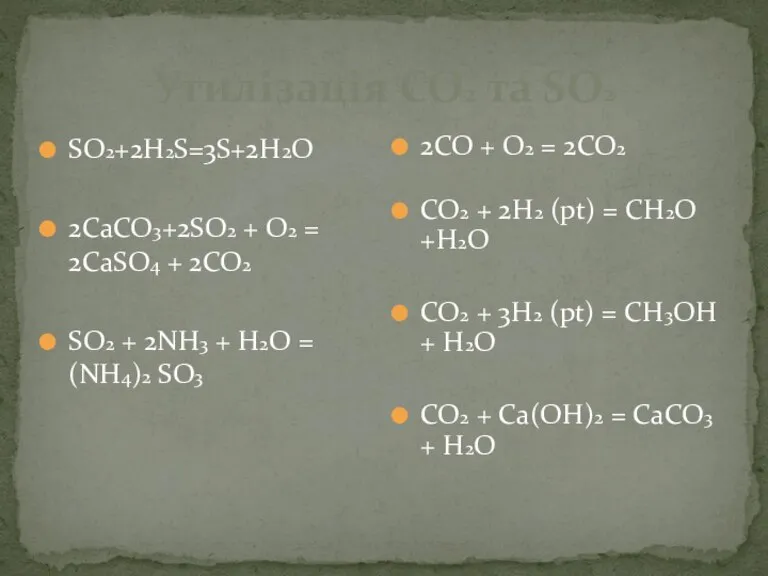 Утилізація СО2 та SO2 SO2+2H2S=3S+2H2O 2CaCO3+2SO2 + O2 = 2CaSO4 + 2CO2