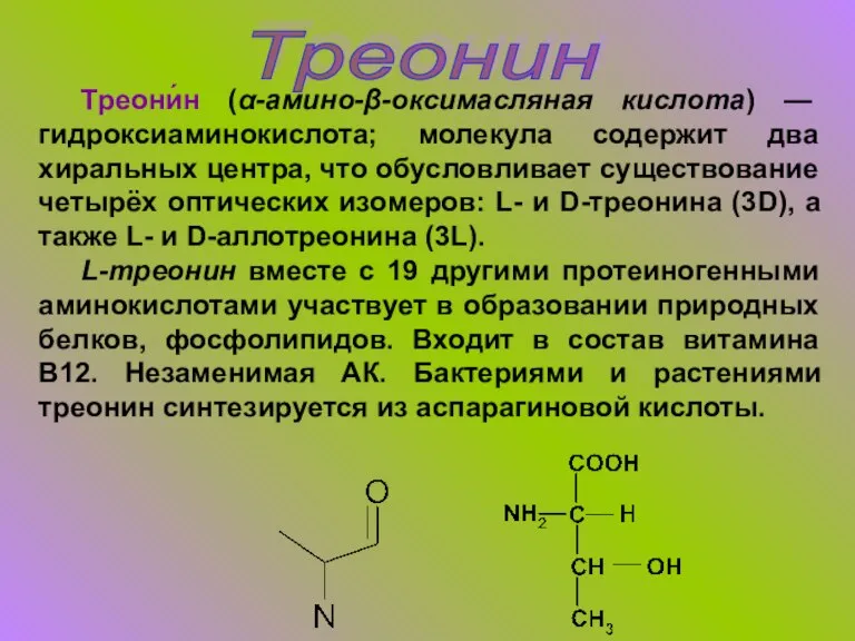 Треонин Треони́н (α-амино-β-оксимасляная кислота) — гидроксиаминокислота; молекула содержит два хиральных центра, что