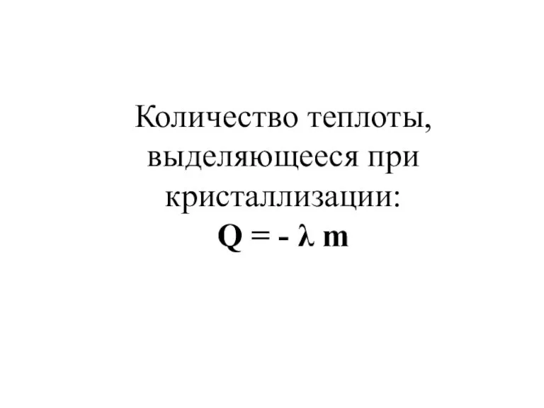 Количество теплоты, выделяющееся при кристаллизации: Q = - λ m