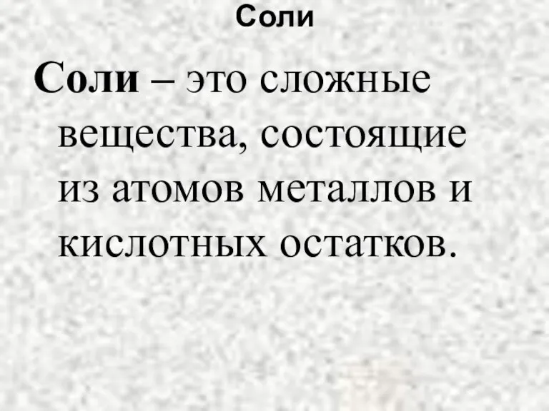 Соли Соли – это сложные вещества, состоящие из атомов металлов и кислотных остатков.