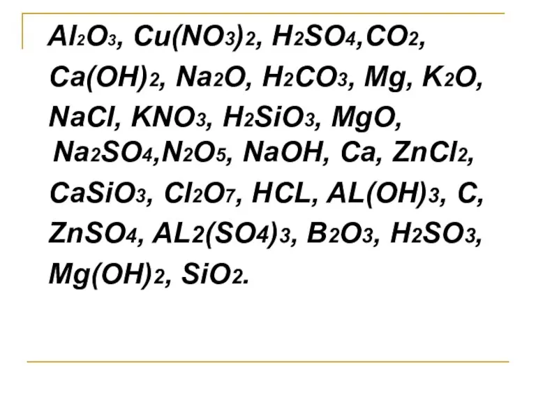 Al2O3, Cu(NO3)2, H2SO4,CO2, Ca(OH)2, Na2O, H2CO3, Mg, K2O, NaCl, KNO3, H2SiO3, MgO,