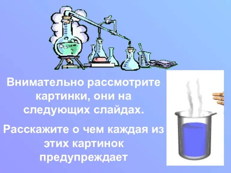 Внимательно рассмотрите картинки, они на следующих слайдах. Расскажите о чем каждая из этих картинок предупреждает