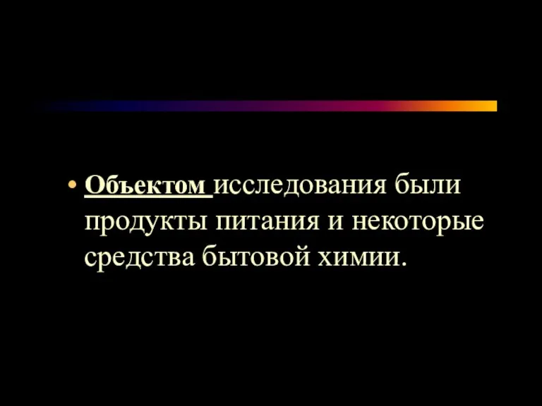 Объектом исследования были продукты питания и некоторые средства бытовой химии.