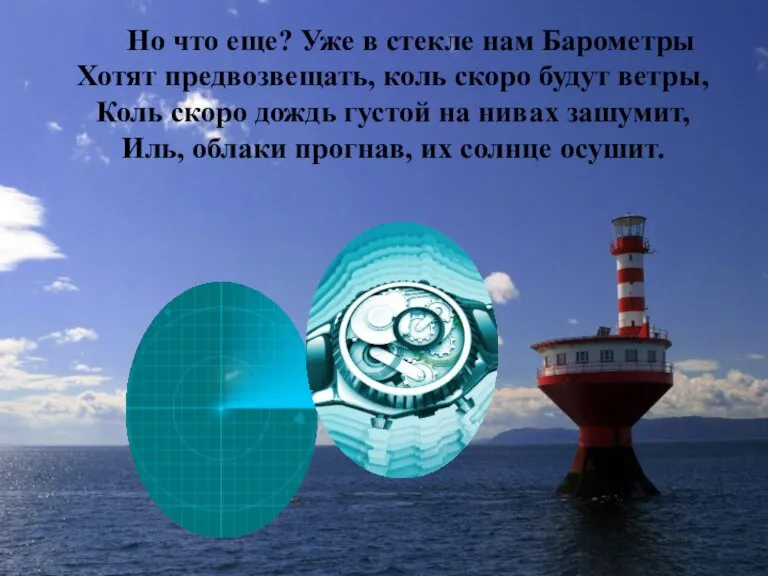 Но что еще? Уже в стекле нам Барометры Хотят предвозвещать, коль скоро