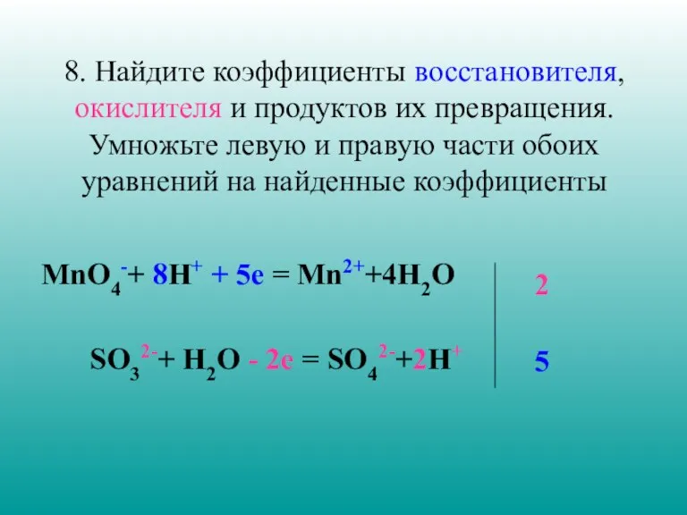 8. Найдите коэффициенты восстановителя, окислителя и продуктов их превращения. Умножьте левую и