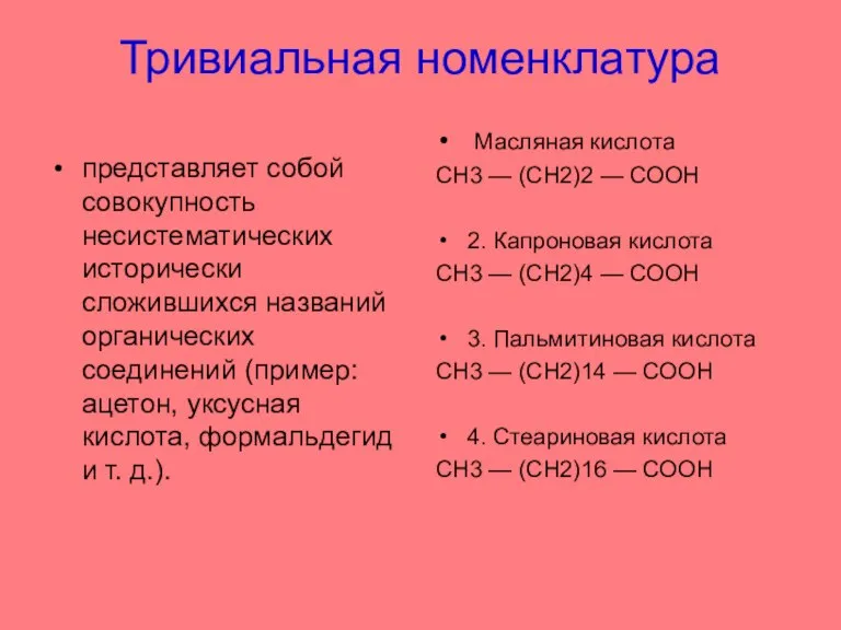 Тривиальная номенклатура представляет собой совокупность несистематических исторически сложившихся названий органических соединений (пример: