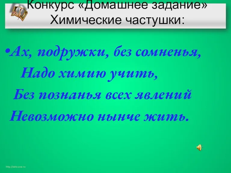 Конкурс «Домашнее задание» Химические частушки: Ах, подружки, без сомненья, Надо химию учить,