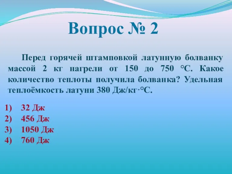 Вопрос № 2 Перед горячей штамповкой латунную болванку массой 2 кг нагрели