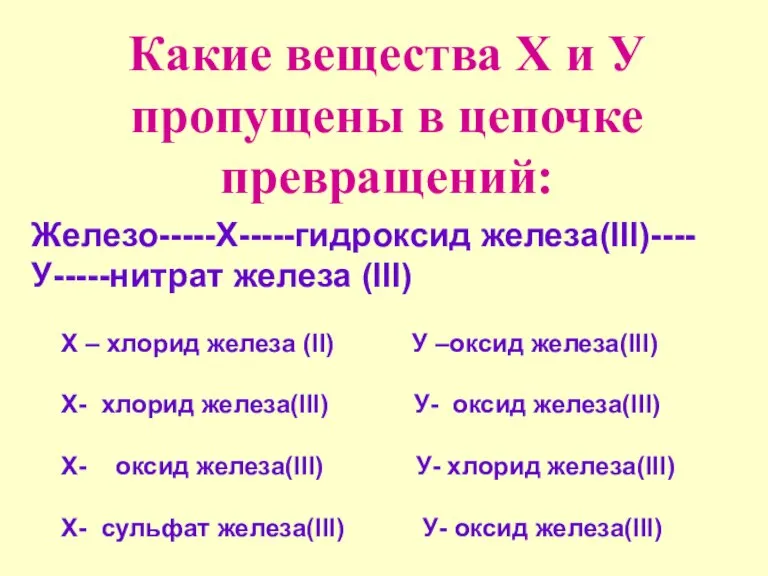 Какие вещества Х и У пропущены в цепочке превращений: Железо-----Х-----гидроксид железа(lll)----У-----нитрат железа