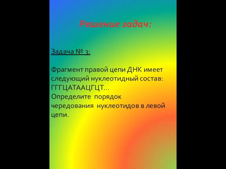 Задача № 3: Фрагмент правой цепи ДНК имеет следующий нуклеотидный состав: ГГГЦАТААЦГЦТ...