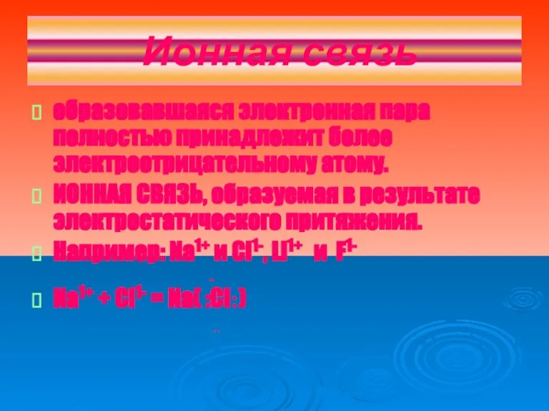 Ионная связь образовавшаяся электронная пара полностью принадлежит более электроотрицательному атому. ИОННАЯ СВЯЗЬ,