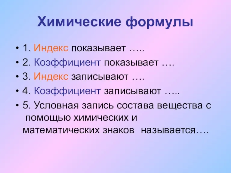 Химические формулы 1. Индекс показывает ….. 2. Коэффициент показывает …. 3. Индекс