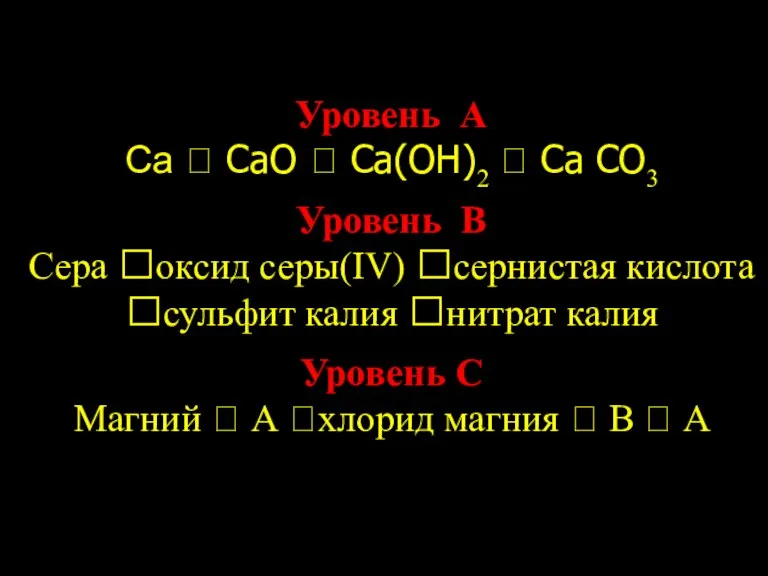 Уровень А Са ? СаО ? Са(ОН)2 ? Са СО3 Уровень В