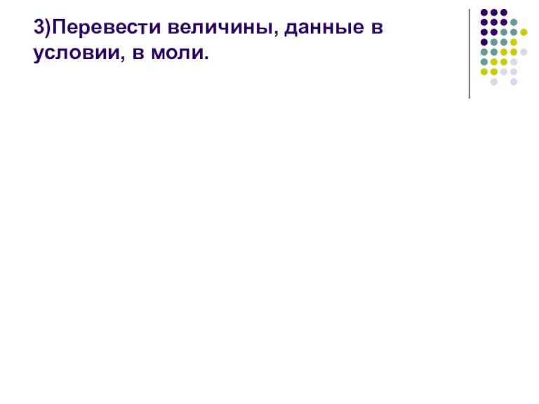 3)Перевести величины, данные в условии, в моли.