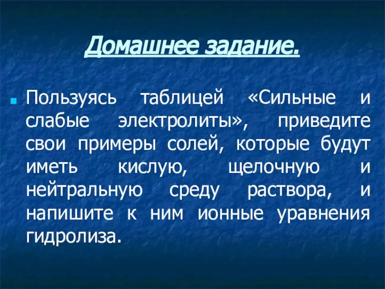 Домашнее задание. Пользуясь таблицей «Сильные и слабые электролиты», приведите свои примеры солей,