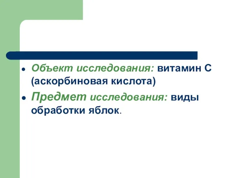 Объект исследования: витамин С (аскорбиновая кислота) Предмет исследования: виды обработки яблок.