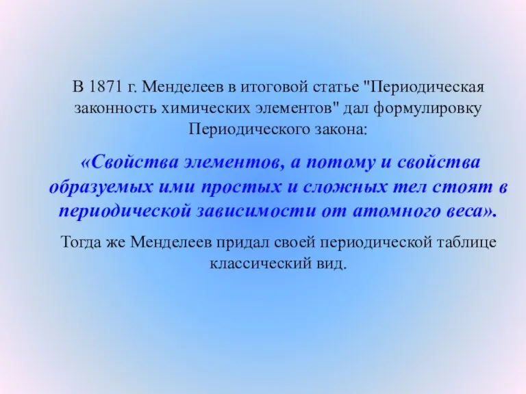 В 1871 г. Менделеев в итоговой статье "Периодическая законность химических элементов" дал
