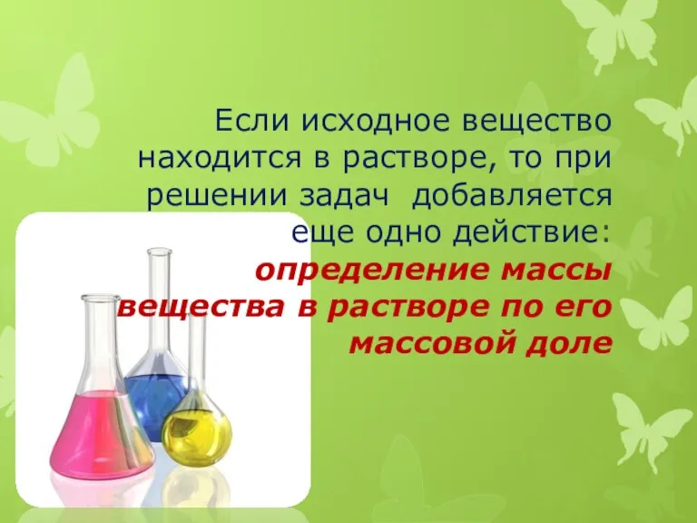 Если исходное вещество находится в растворе, то при решении задач добавляется еще