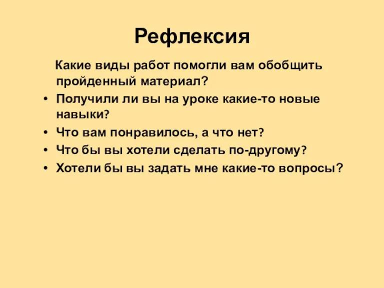 Рефлексия Какие виды работ помогли вам обобщить пройденный материал? Получили ли вы