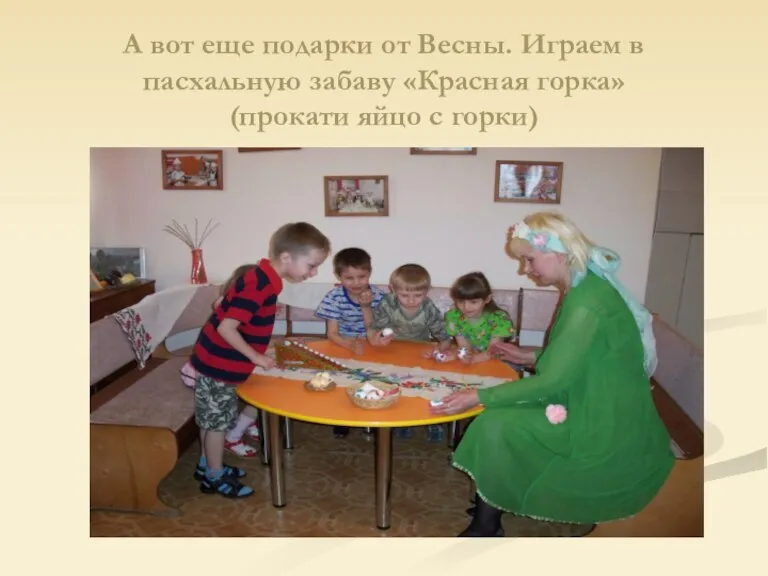 А вот еще подарки от Весны. Играем в пасхальную забаву «Красная горка» (прокати яйцо с горки)