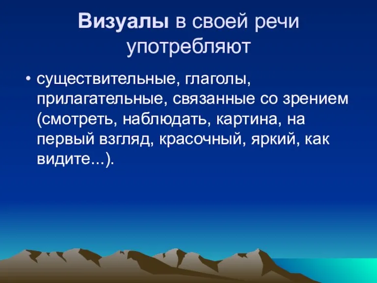 Визуалы в своей речи употребляют существительные, глаголы, прилагательные, связанные со зрением (смотреть,