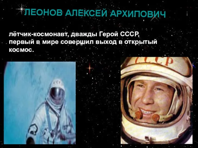 ЛЕОНОВ АЛЕКСЕЙ АРХИПОВИЧ ЛЕОНОВ АЛЕКСЕЙ АРХИПОВИЧ лётчик-космонавт, дважды Герой СССР, первый в