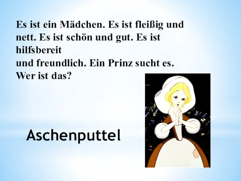 Aschenputtel Es ist ein Mädchen. Es ist fleißig und nett. Es ist