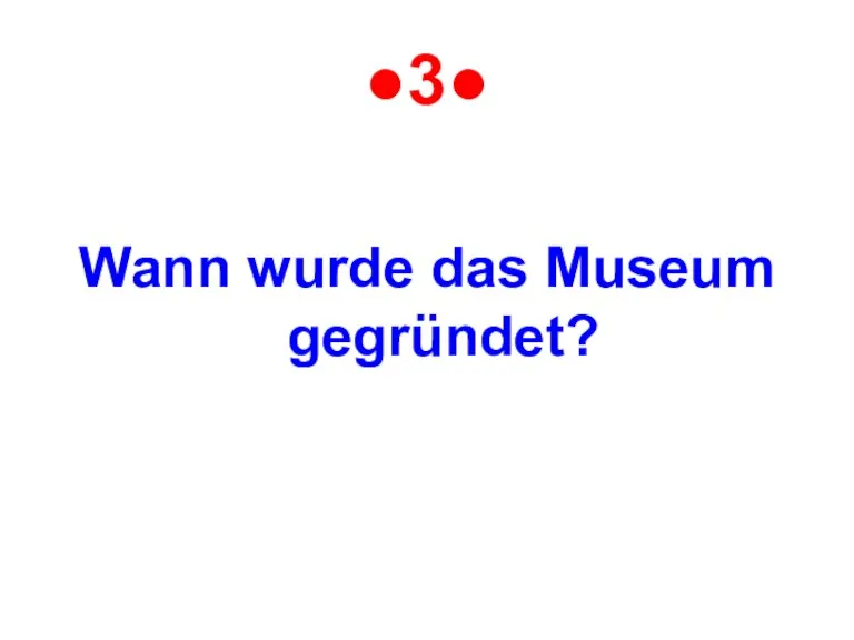 ●3● Wann wurde das Museum gegründet?