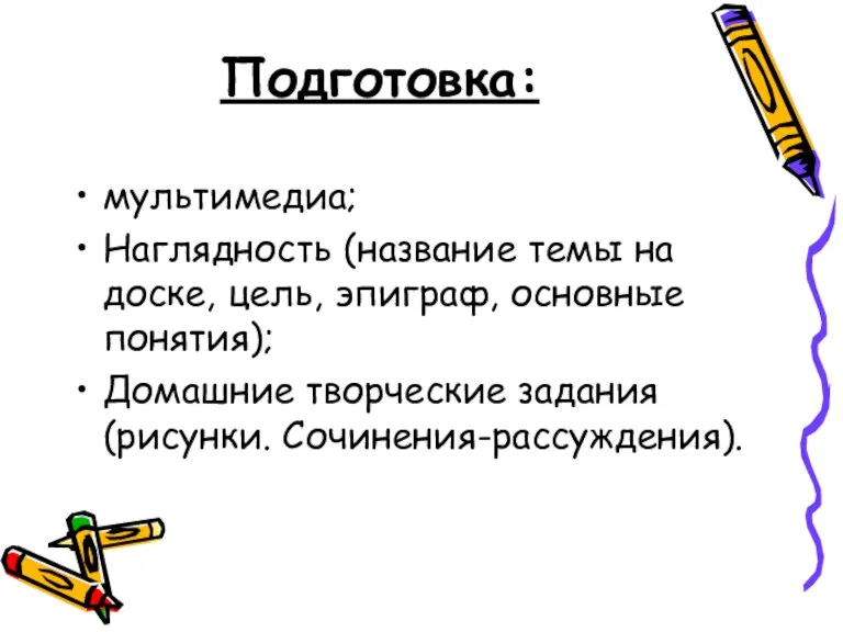 Подготовка: мультимедиа; Наглядность (название темы на доске, цель, эпиграф, основные понятия); Домашние творческие задания (рисунки. Сочинения-рассуждения).