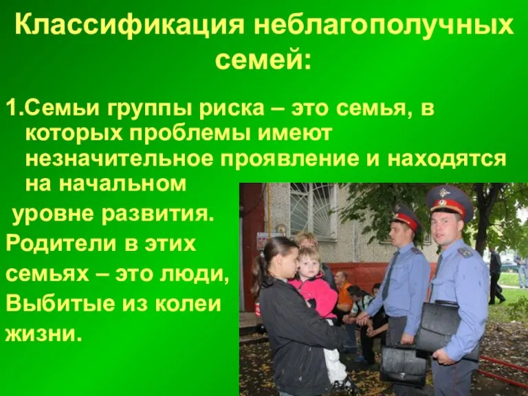 Классификация неблагополучных семей: 1.Семьи группы риска – это семья, в которых проблемы