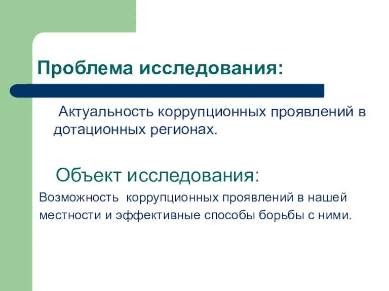 Проблема исследования: Актуальность коррупционных проявлений в дотационных регионах. Объект исследования: Возможность коррупционных