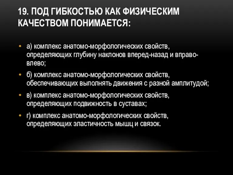 19. Под гибкостью как физическим качеством понимается: а) комплекс анатомо-морфологических свойств, определяющих