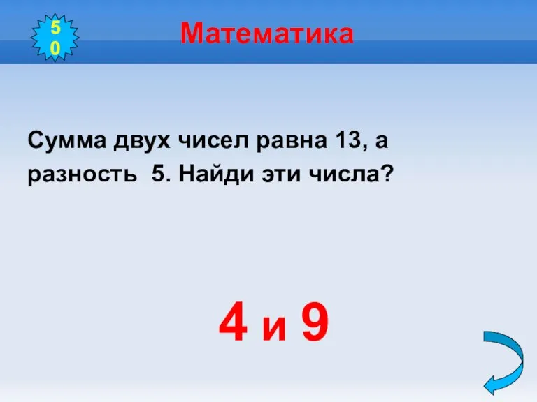 Математика Сумма двух чисел равна 13, а разность 5. Найди эти числа? 4 и 9 50