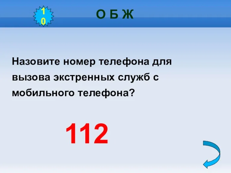 О Б Ж Назовите номер телефона для вызова экстренных служб с мобильного телефона? 112 10