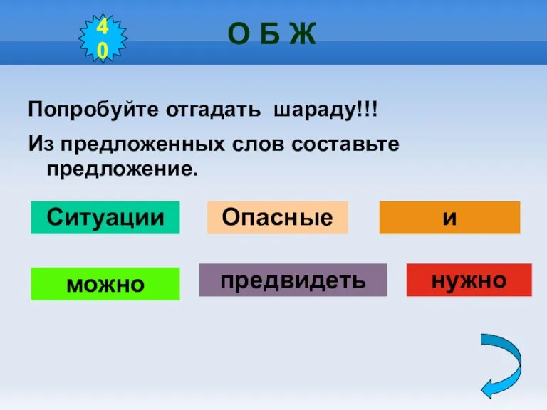 О Б Ж Попробуйте отгадать шараду!!! Из предложенных слов составьте предложение. 40