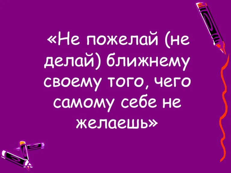 «Не пожелай (не делай) ближнему своему того, чего самому себе не желаешь»