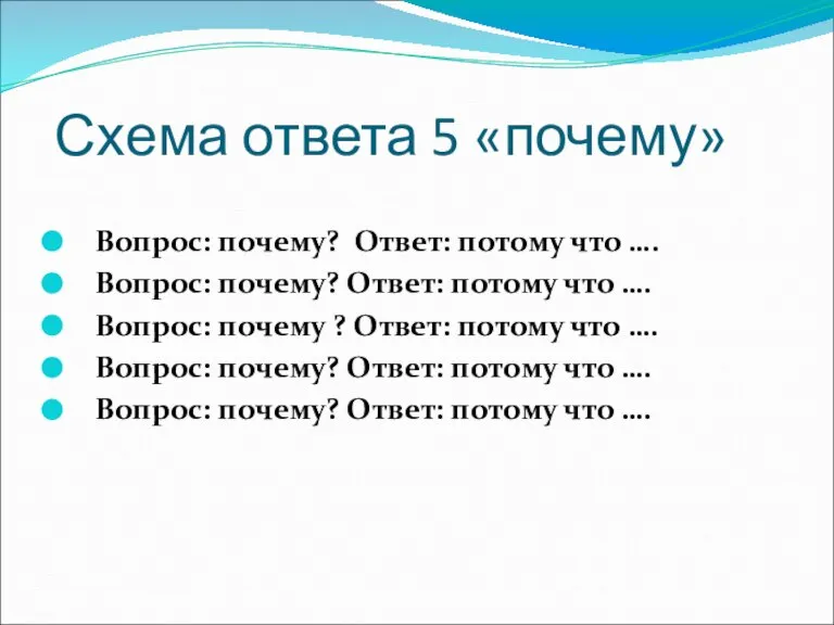 Схема ответа 5 «почему» Вопрос: почему? Ответ: потому что …. Вопрос: почему?