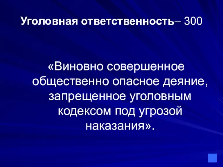 Уголовная ответственность– 300 «Виновно совершенное общественно опасное деяние, запрещенное уголовным кодексом под угрозой наказания».