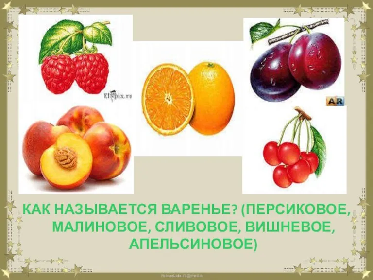 КАК НАЗЫВАЕТСЯ ВАРЕНЬЕ? (ПЕРСИКОВОЕ, МАЛИНОВОЕ, СЛИВОВОЕ, ВИШНЕВОЕ, АПЕЛЬСИНОВОЕ)