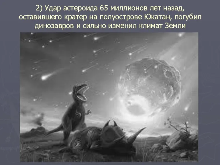 2) Удар астероида 65 миллионов лет назад, оставившего кратер на полуострове Юкатан,