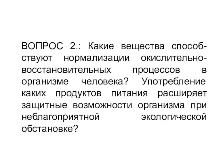 ВОПРОС 2.: Какие вещества способ-ствуют нормализации окислительно-восстановительных процессов в организме человека? Употребление