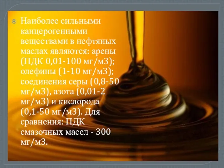 Наиболее сильными канцерогенными веществами в нефтяных маслах являются: арены (ПДК 0,01-100 мг/м3);