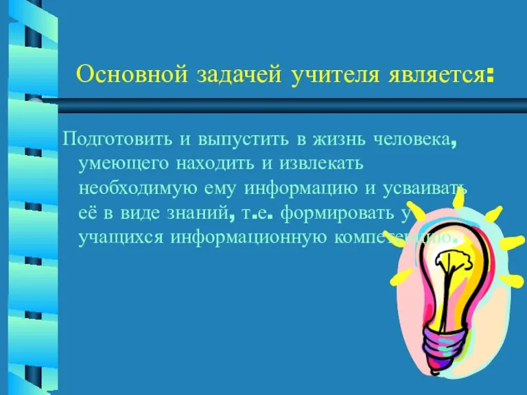 Основной задачей учителя является: Подготовить и выпустить в жизнь человека, умеющего находить