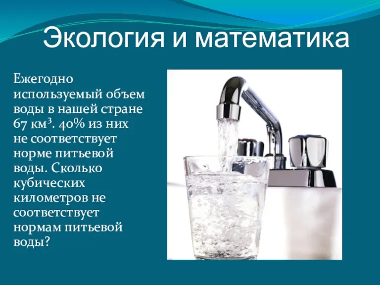 Ежегодно используемый объем воды в нашей стране 67 км³. 40% из них