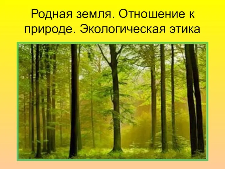 Родная земля. Отношение к природе. Экологическая этика