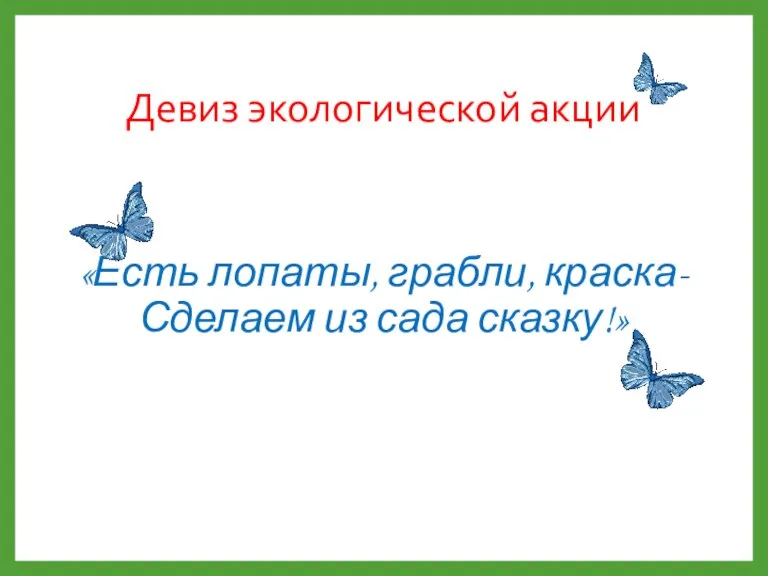 Девиз экологической акции «Есть лопаты, грабли, краска- Сделаем из сада сказку!»